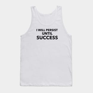 I Will Persist Until Success Tank Top